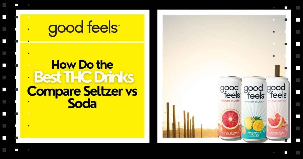 How Do the Best THC Drinks Compare Seltzer vs Soda - Good Feels