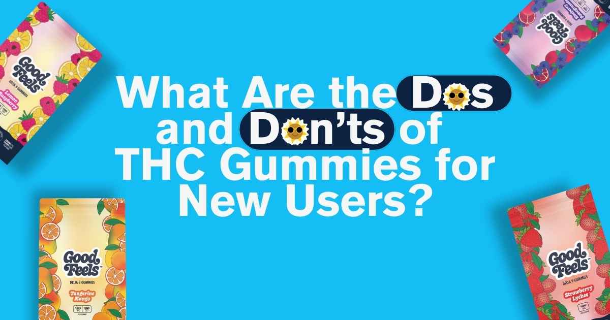What Are the Dos and Don’ts of THC Gummies for New Users? - Good Feels