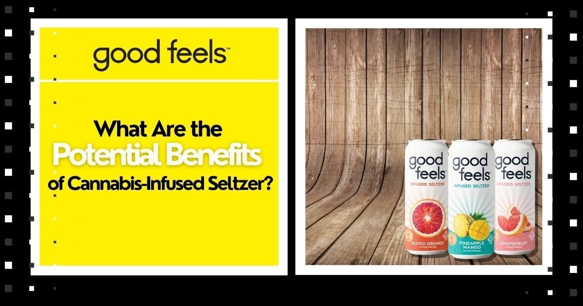What Are the Potential Benefits of Cannabis-Infused Seltzer? - Good Feels