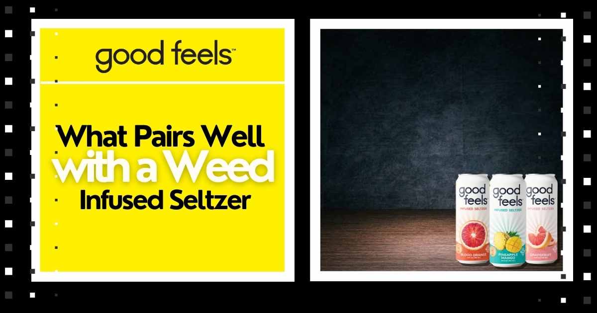 What Pairs Well with a Weed Infused Seltzer? - Good Feels